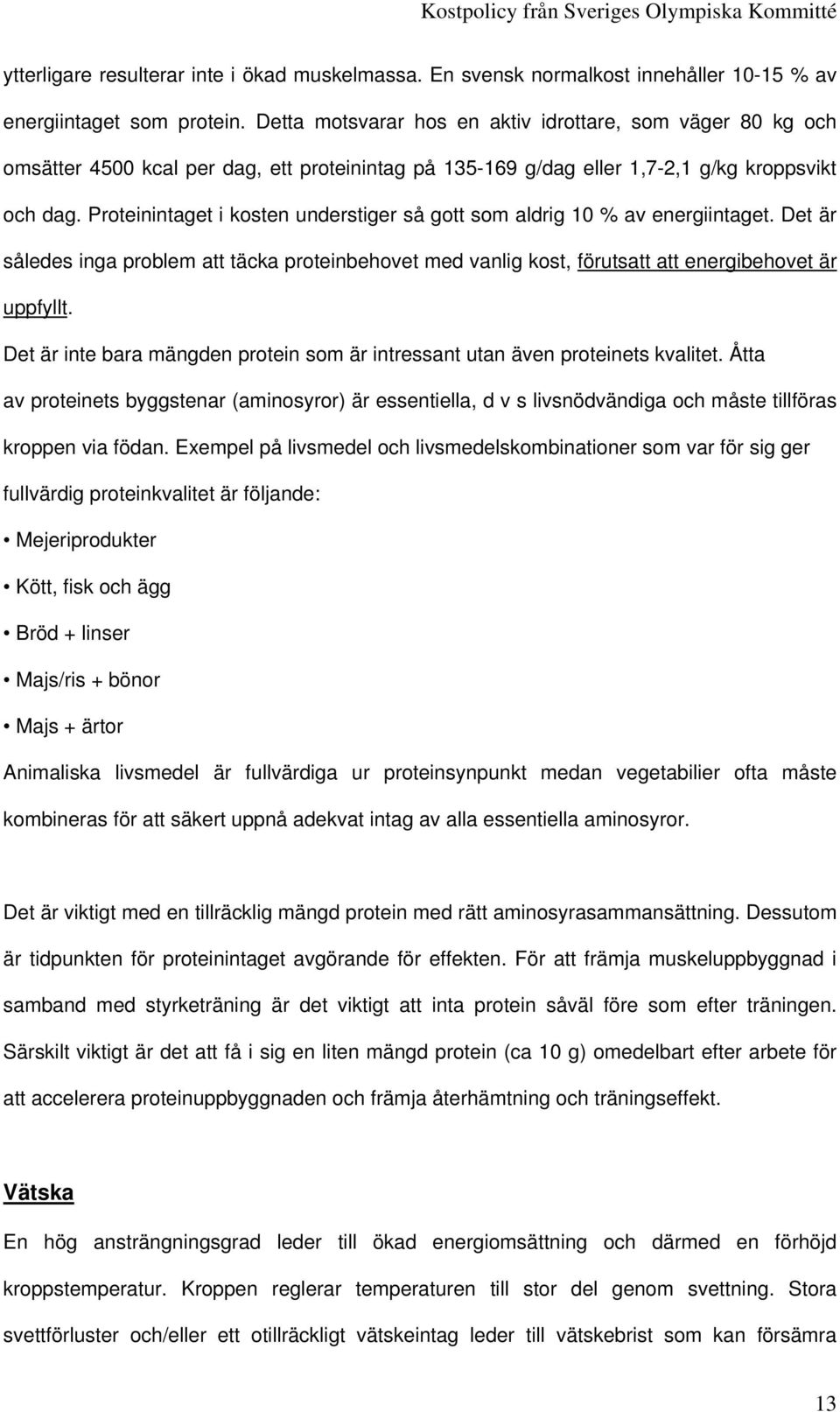 Proteinintaget i kosten understiger så gott som aldrig 10 % av energiintaget. Det är således inga problem att täcka proteinbehovet med vanlig kost, förutsatt att energibehovet är uppfyllt.