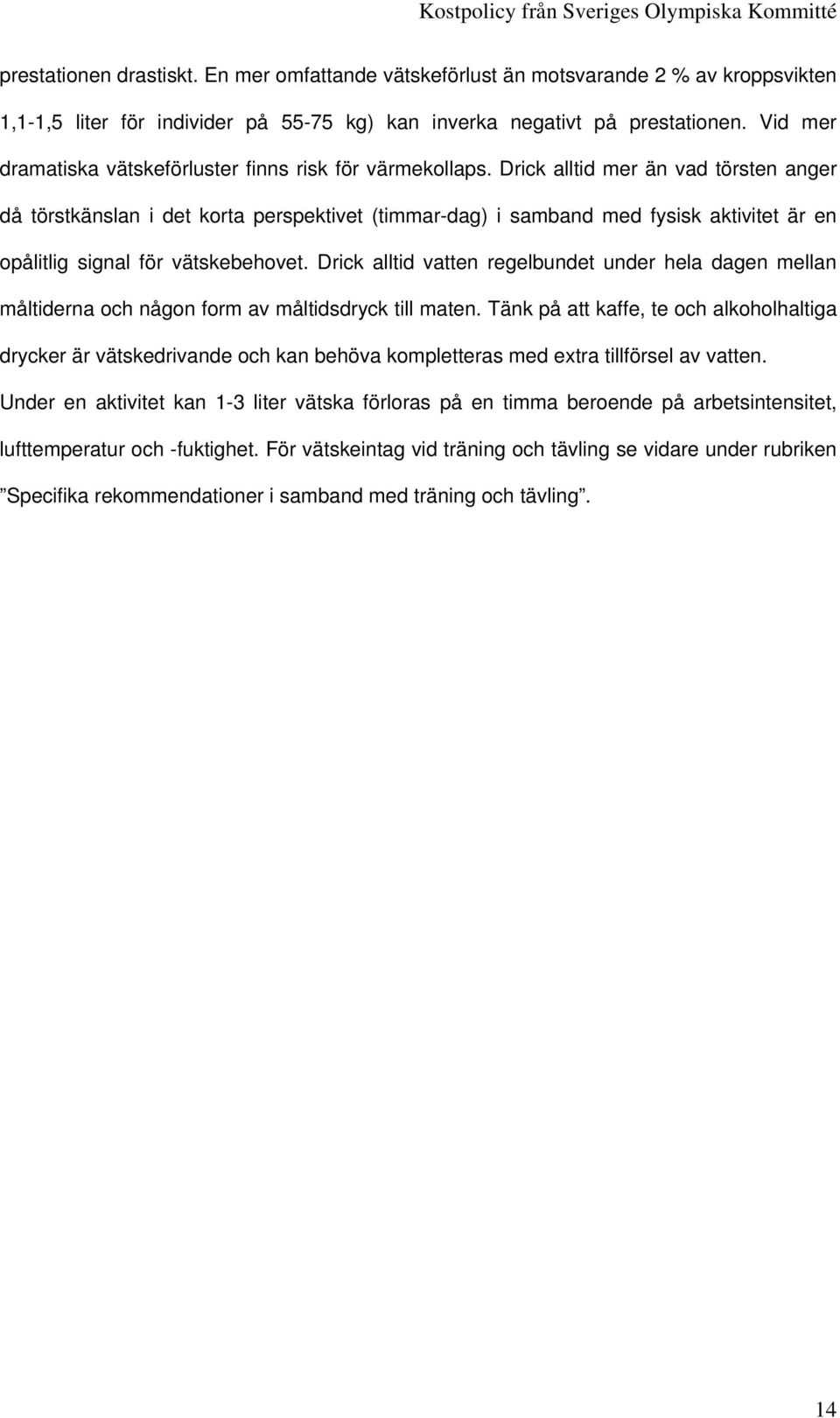 Drick alltid mer än vad törsten anger då törstkänslan i det korta perspektivet (timmar-dag) i samband med fysisk aktivitet är en opålitlig signal för vätskebehovet.