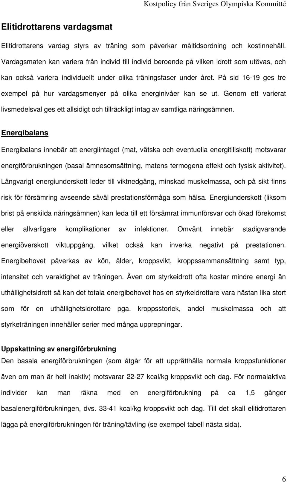 På sid 16-19 ges tre exempel på hur vardagsmenyer på olika energinivåer kan se ut. Genom ett varierat livsmedelsval ges ett allsidigt och tillräckligt intag av samtliga näringsämnen.