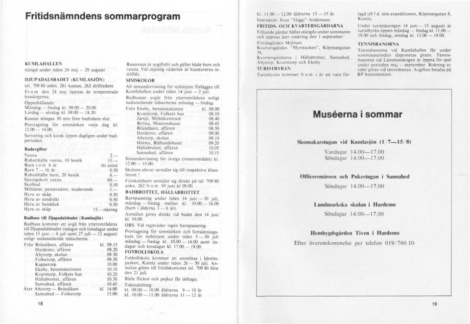 Pro\l3gnmg för sjmmirken 'llrjc dag kl. 11.00-14.00. Scncnng och kiosk öppen d:l.!hgen under bad perioden. 8ad.'"llifUr Vu~na 2. Raballhiif!e vu'na. 10 besök 15.- Barn tom 64r fri entre Barn7-16år O.