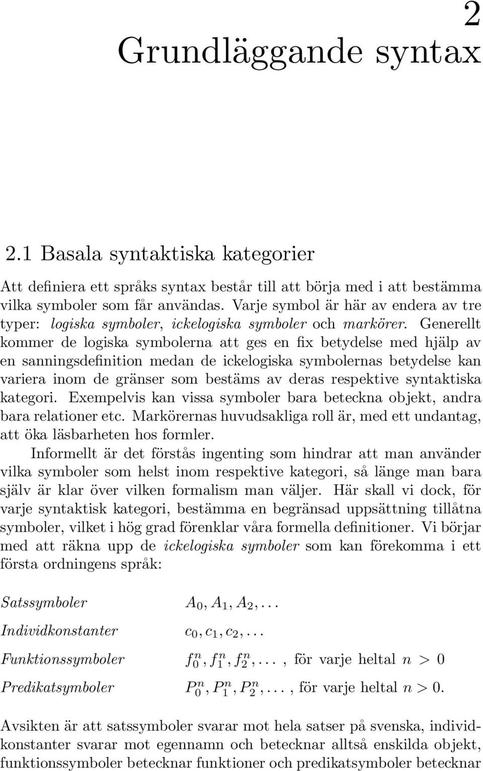 Generellt kommer de logiska symbolerna att ges en fix betydelse med hjälp av en sanningsdefinition medan de ickelogiska symbolernas betydelse kan variera inom de gränser som bestäms av deras