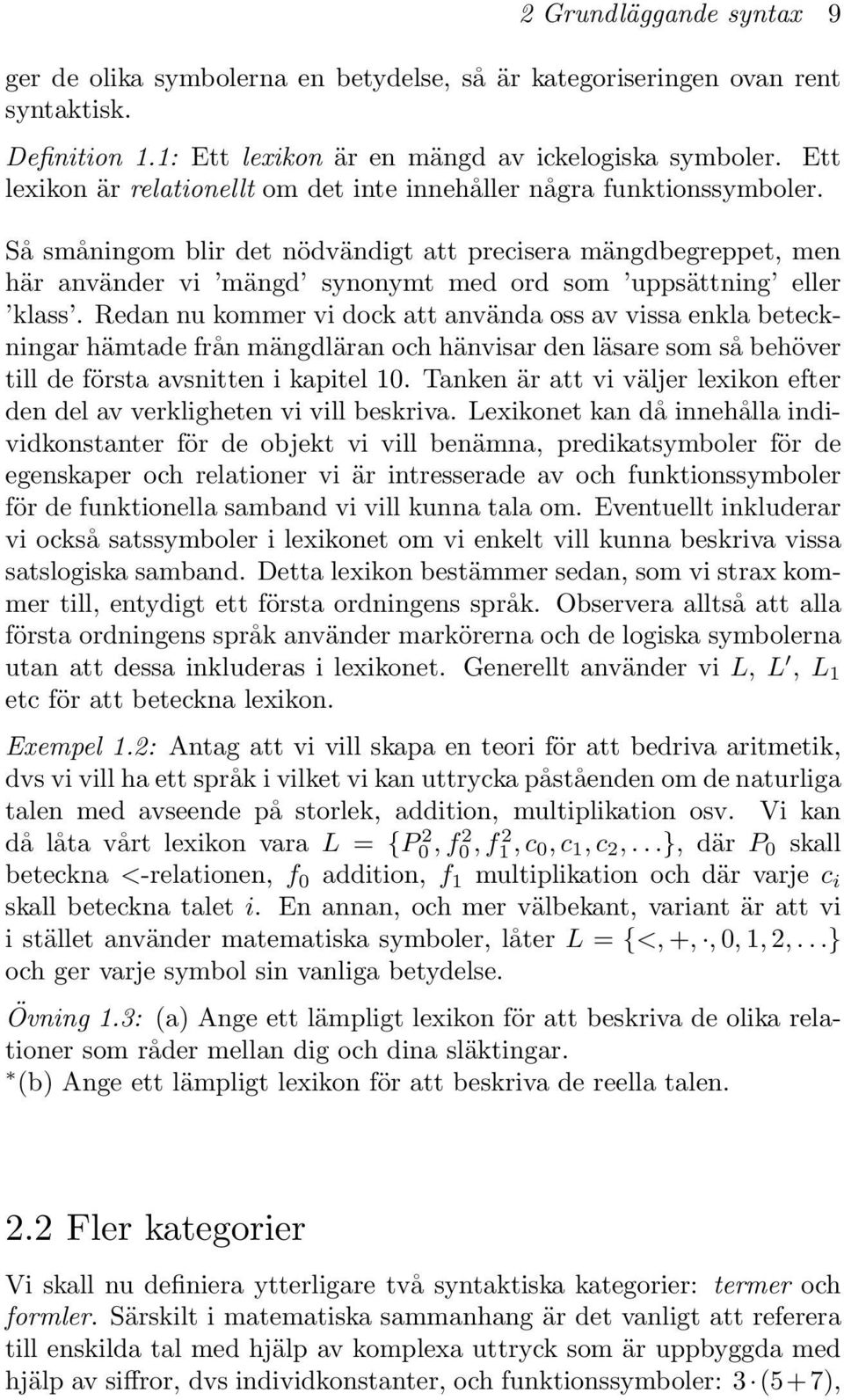 Så småningom blir det nödvändigt att precisera mängdbegreppet, men här använder vi mängd synonymt med ord som uppsättning eller klass.