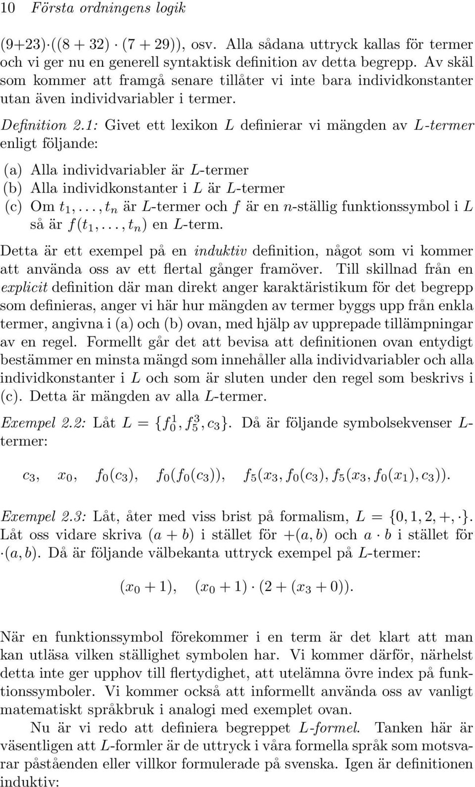 1: Givet ett lexikon L definierar vi mängden av L-termer enligt följande: (a) Alla individvariabler är L-termer (b) Alla individkonstanter i L är L-termer (c) Om t 1,.