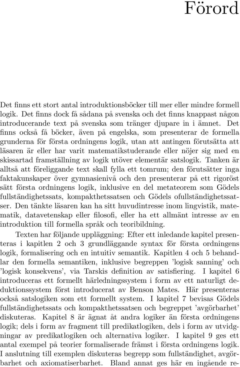 Det finns också få böcker, även på engelska, som presenterar de formella grunderna för första ordningens logik, utan att antingen förutsätta att läsaren är eller har varit matematikstuderande eller