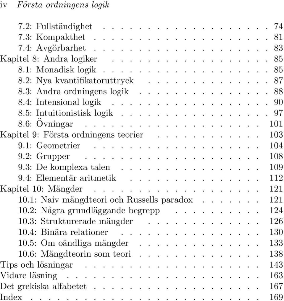 5: Intuitionistisk logik................. 97 8.6: Övningar.................... 101 Kapitel 9: Första ordningens teorier............ 103 9.1: Geometrier................... 104 9.2: Grupper.................... 108 9.