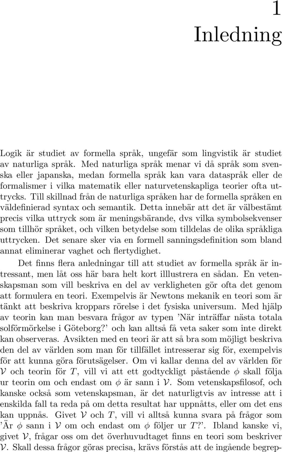 Till skillnad från de naturliga språken har de formella språken en väldefinierad syntax och semantik.