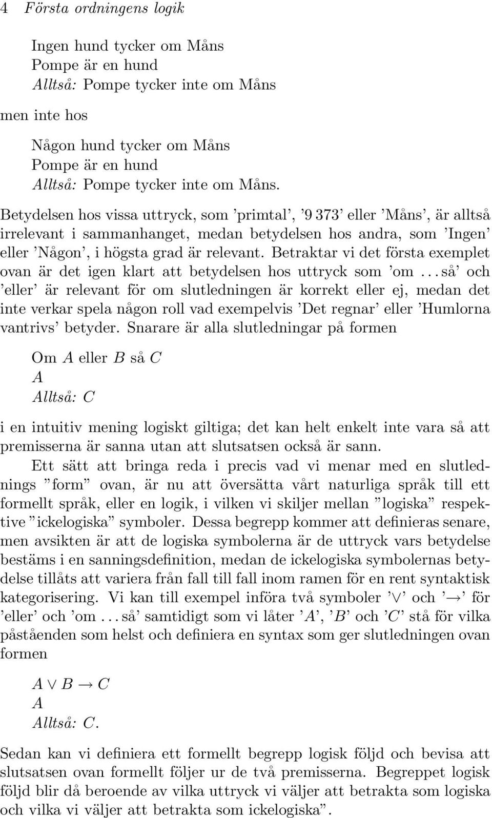 Betraktar vi det första exemplet ovan är det igen klart att betydelsen hos uttryck som om.