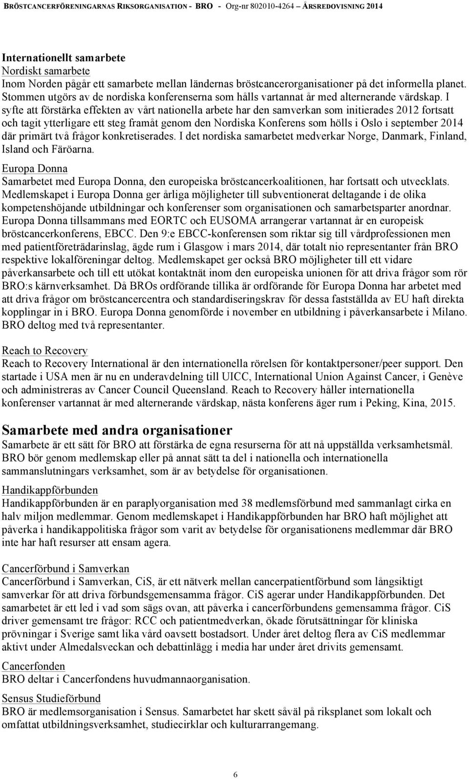 I syfte att förstärka effekten av vårt nationella arbete har den samverkan som initierades 2012 fortsatt och tagit ytterligare ett steg framåt genom den Nordiska Konferens som hölls i Oslo i