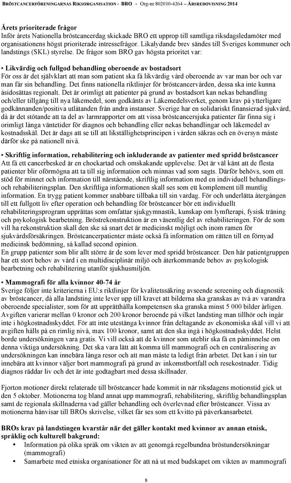 De frågor som BRO gav högsta prioritet var: Likvärdig och fullgod behandling oberoende av bostadsort För oss är det självklart att man som patient ska få likvärdig vård oberoende av var man bor och