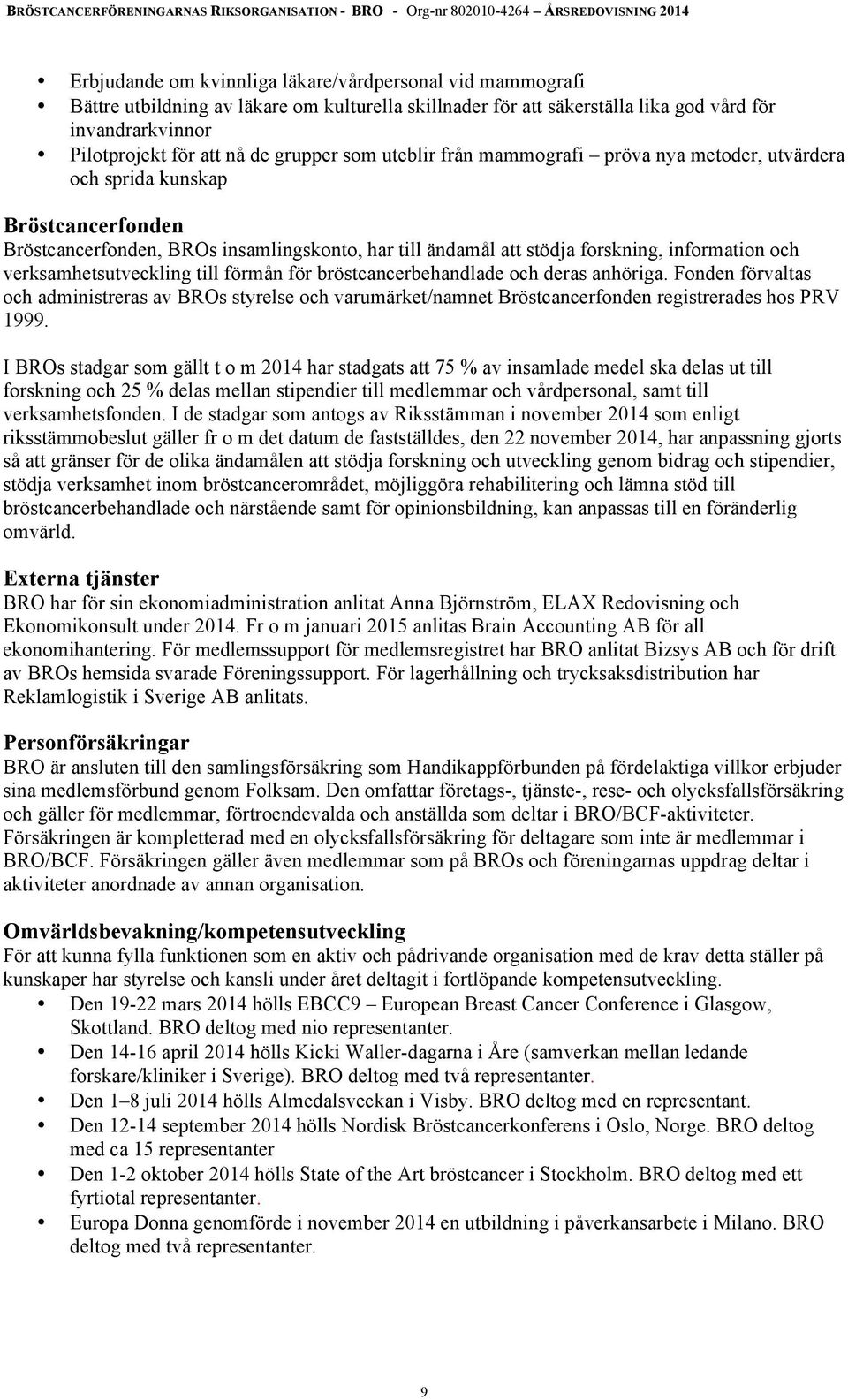 verksamhetsutveckling till förmån för bröstcancerbehandlade och deras anhöriga. Fonden förvaltas och administreras av BROs styrelse och varumärket/namnet Bröstcancerfonden registrerades hos PRV 1999.