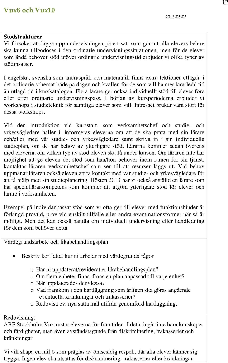 I engelska, svenska som andraspråk och matematik finns extra lektioner utlagda i det ordinarie schemat både på dagen och kvällen för de som vill ha mer lärarledd tid än utlagd tid i kurskatalogen.