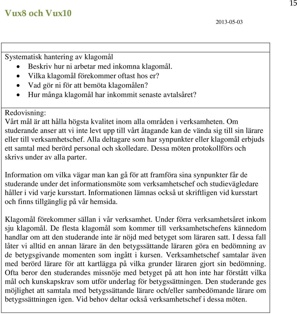 Om studerande anser att vi inte levt upp till vårt åtagande kan de vända sig till sin lärare eller till verksamhetschef.