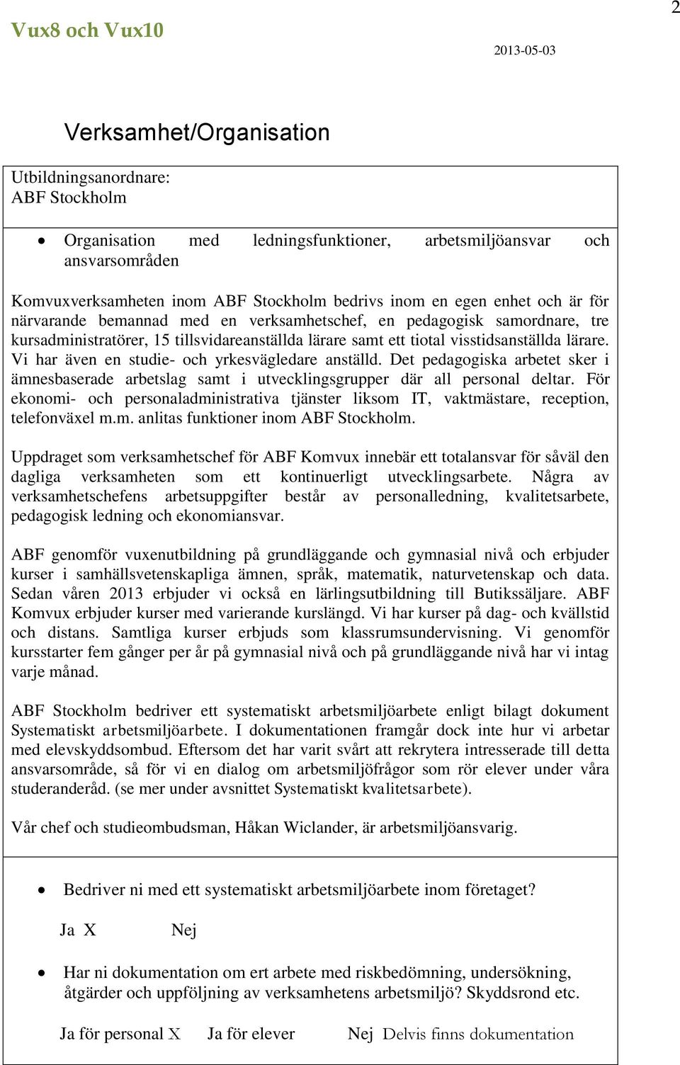 Vi har även en studie- och yrkesvägledare anställd. Det pedagogiska arbetet sker i ämnesbaserade arbetslag samt i utvecklingsgrupper där all personal deltar.