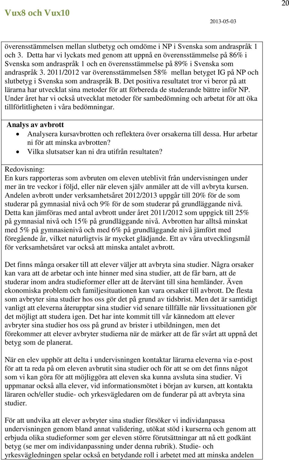 2011/2012 var överensstämmelsen 58% mellan betyget IG på NP och slutbetyg i Svenska som andraspråk B.