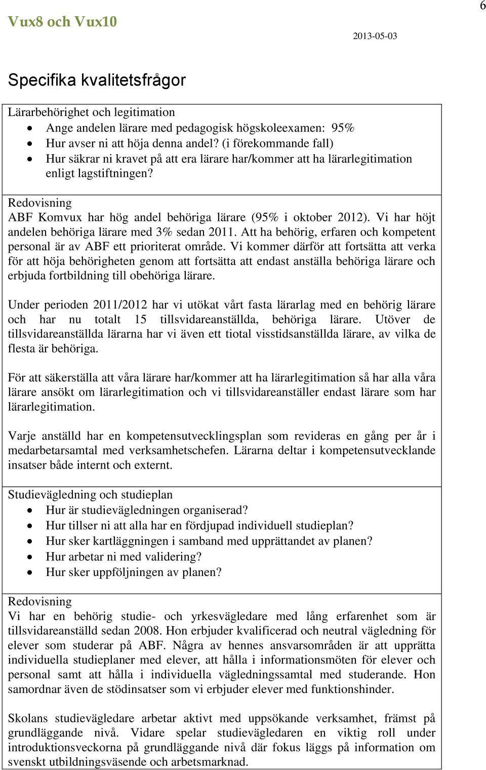 Vi har höjt andelen behöriga lärare med 3% sedan 2011. Att ha behörig, erfaren och kompetent personal är av ABF ett prioriterat område.