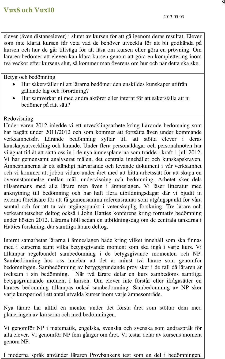 Om läraren bedömer att eleven kan klara kursen genom att göra en komplettering inom två veckor efter kursens slut, så kommer man överens om hur och när detta ska ske.