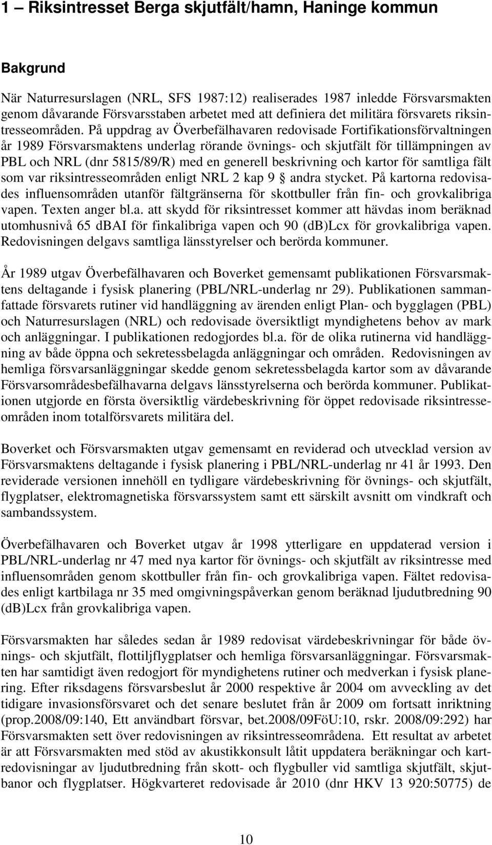 På uppdrag av Överbefälhavaren redovisade Fortifikationsförvaltningen år 1989 Försvarsmaktens underlag rörande övnings- och skjutfält för tillämpningen av PBL och NRL (dnr 5815/89/R) med en generell