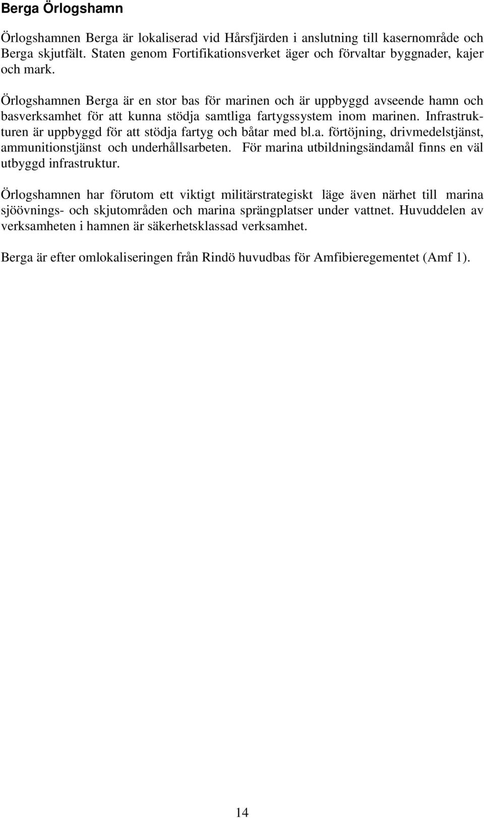 Infrastrukturen är uppbyggd för att stödja fartyg och båtar med bl.a. förtöjning, drivmedelstjänst, ammunitionstjänst och underhållsarbeten.