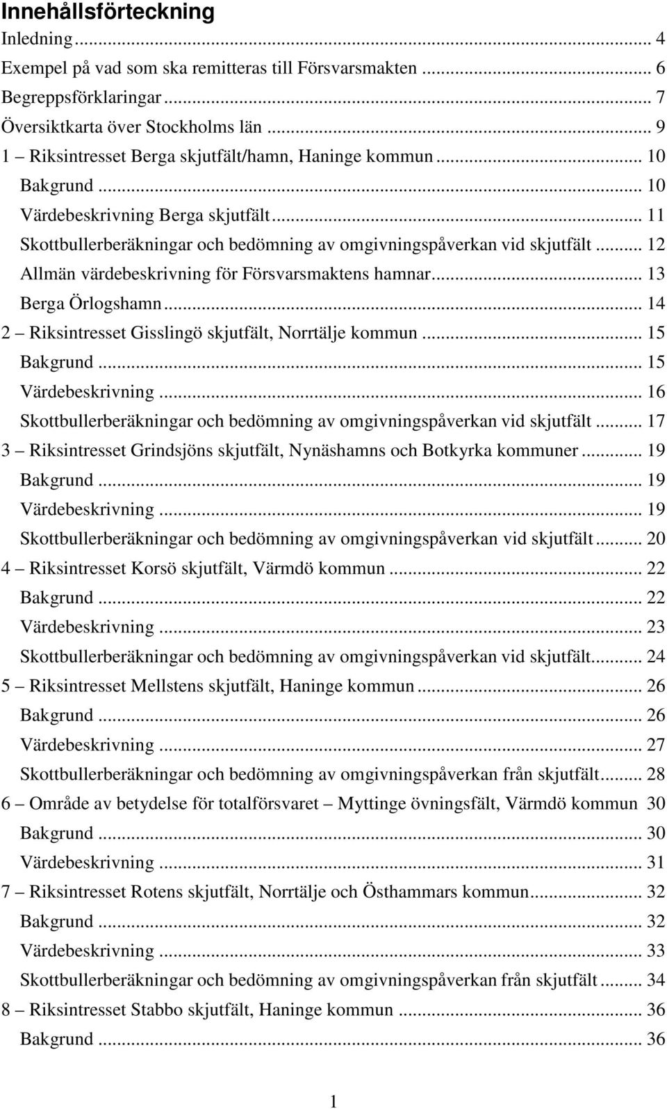 .. 12 Allmän värdebeskrivning för Försvarsmaktens hamnar... 13 Berga Örlogshamn... 14 2 Riksintresset Gisslingö skjutfält, Norrtälje kommun... 15 Bakgrund... 15 Värdebeskrivning.