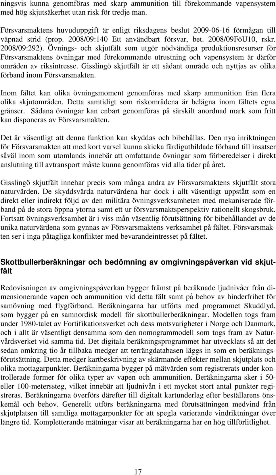 Övnings- och skjutfält som utgör nödvändiga produktionsresurser för Försvarsmaktens övningar med förekommande utrustning och vapensystem är därför områden av riksintresse.