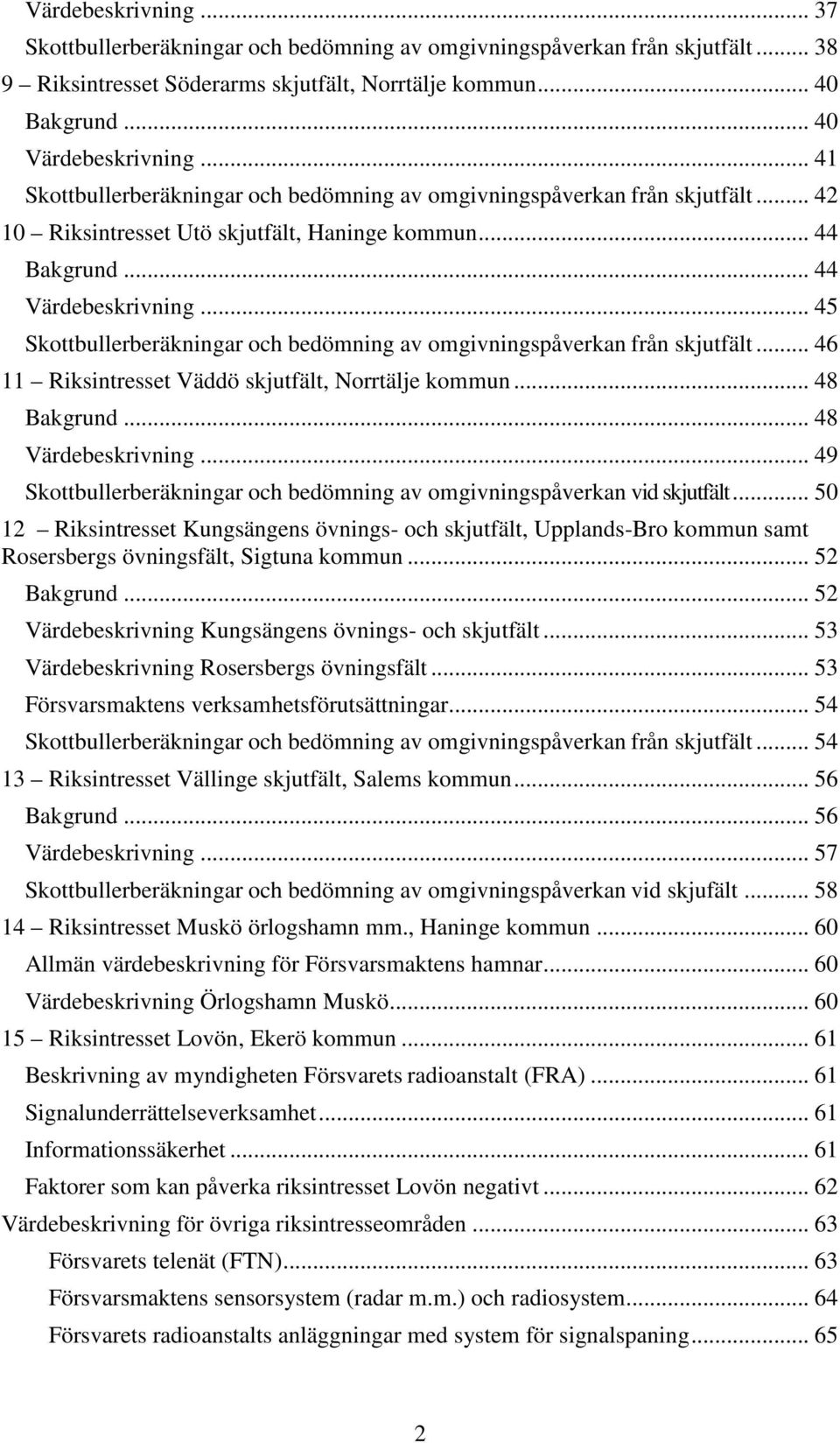 .. 45 Skottbullerberäkningar och bedömning av omgivningspåverkan från skjutfält... 46 11 Riksintresset Väddö skjutfält, Norrtälje kommun... 48 Bakgrund... 48 Värdebeskrivning.