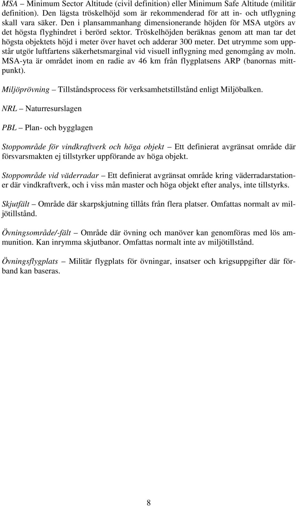 Tröskelhöjden beräknas genom att man tar det högsta objektets höjd i meter över havet och adderar 300 meter.