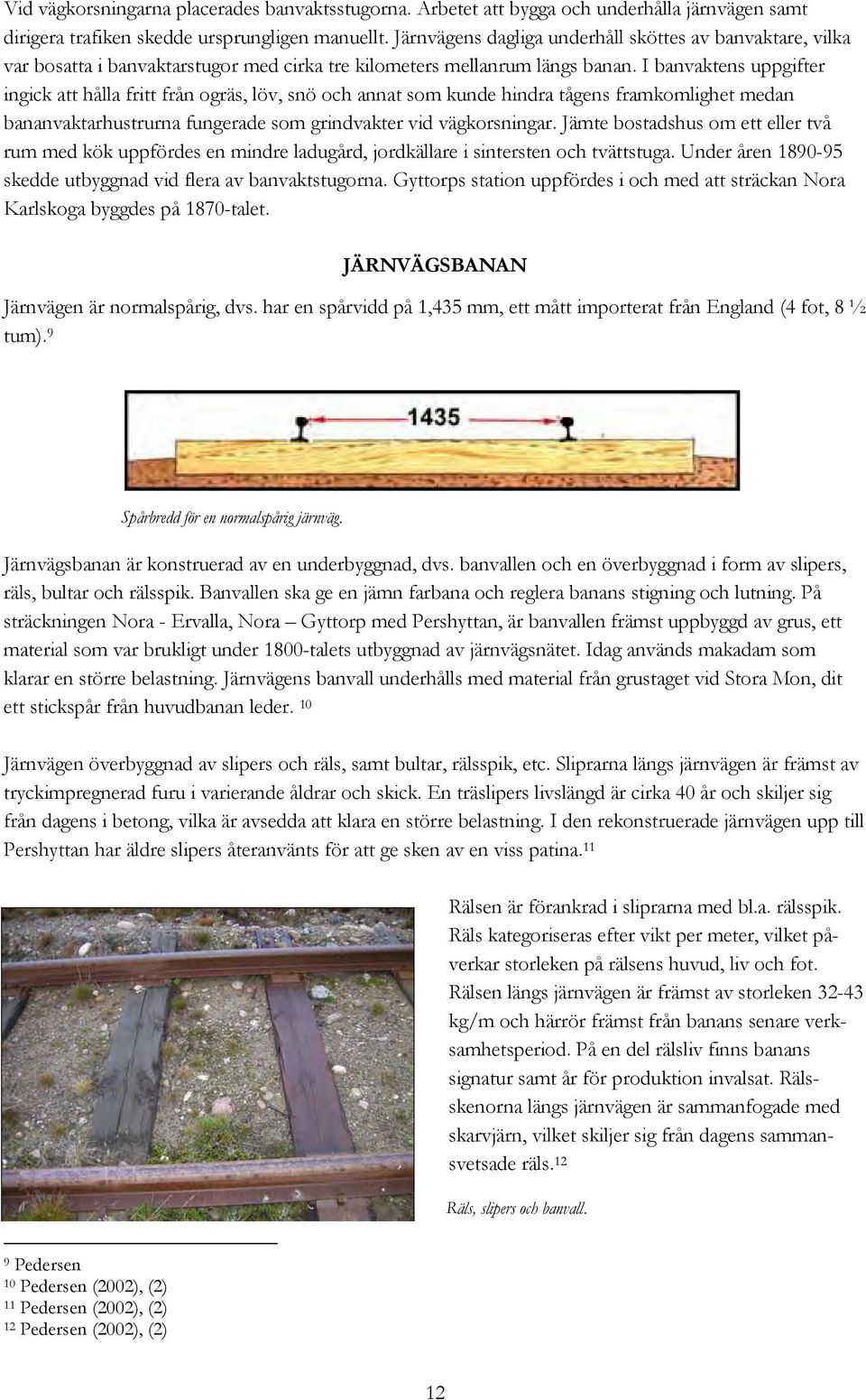 I banvaktens uppgifter ingick att hålla fritt från ogräs, löv, snö och annat som kunde hindra tågens framkomlighet medan bananvaktarhustrurna fungerade som grindvakter vid vägkorsningar.