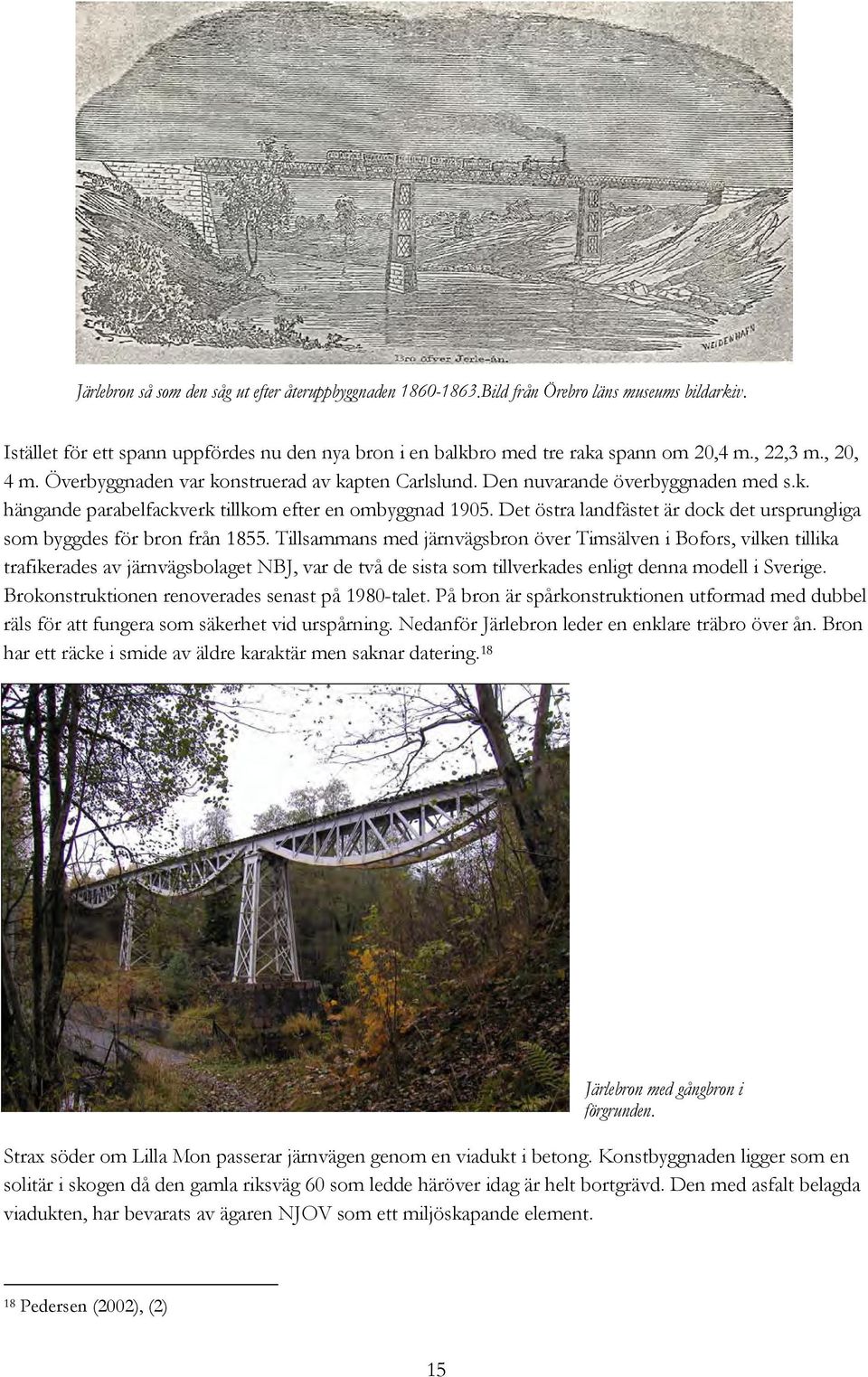 Det östra landfästet är dock det ursprungliga som byggdes för bron från 1855.
