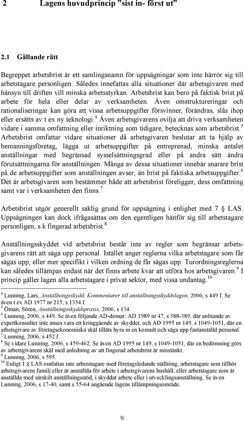 Även omstruktureringar och rationaliseringar kan göra att vissa arbetsuppgifter försvinner, förändras, slås ihop eller ersätts av t ex ny teknologi.