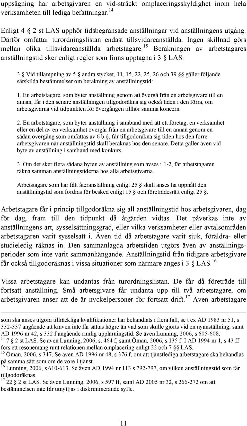 15 Beräkningen av arbetstagares anställningstid sker enligt regler som finns upptagna i 3 LAS: 3 Vid tillämpning av 5 andra stycket, 11, 15, 22, 25, 26 och 39 gäller följande särskilda bestämmelser