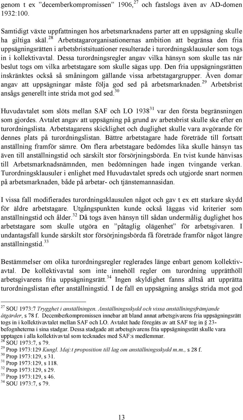 Dessa turordningsregler angav vilka hänsyn som skulle tas när beslut togs om vilka arbetstagare som skulle sägas upp.