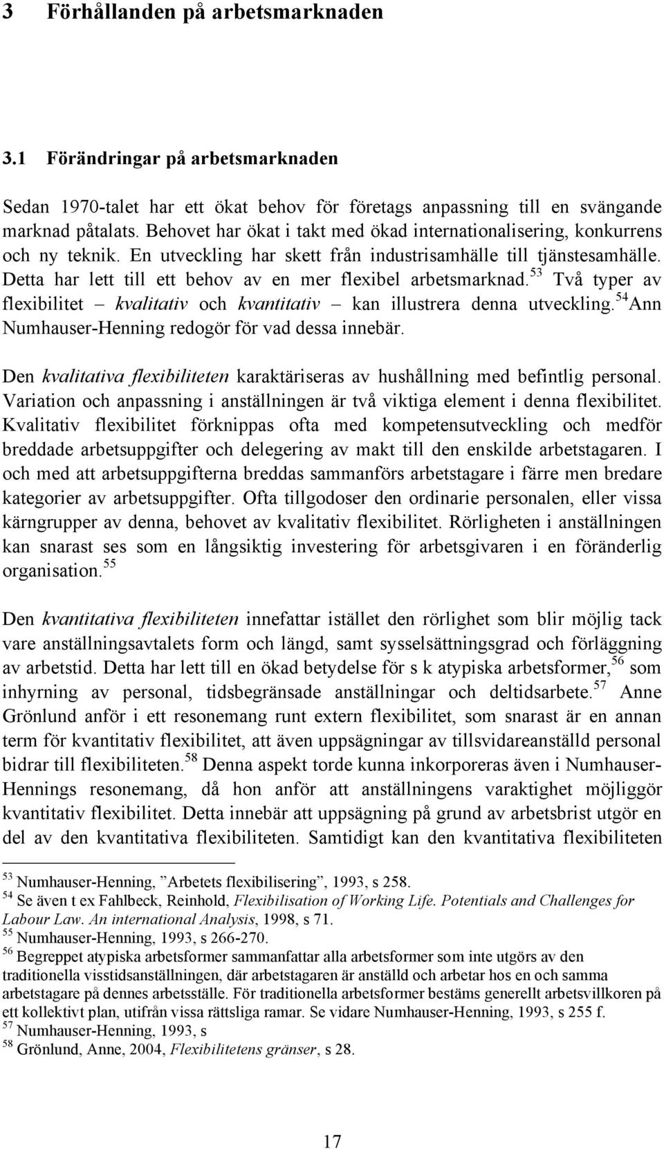 Detta har lett till ett behov av en mer flexibel arbetsmarknad. 53 Två typer av flexibilitet kvalitativ och kvantitativ kan illustrera denna utveckling.