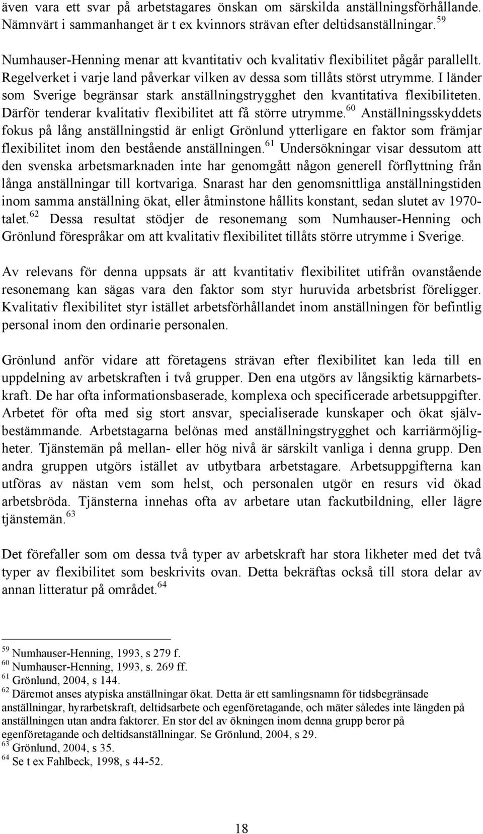 I länder som Sverige begränsar stark anställningstrygghet den kvantitativa flexibiliteten. Därför tenderar kvalitativ flexibilitet att få större utrymme.