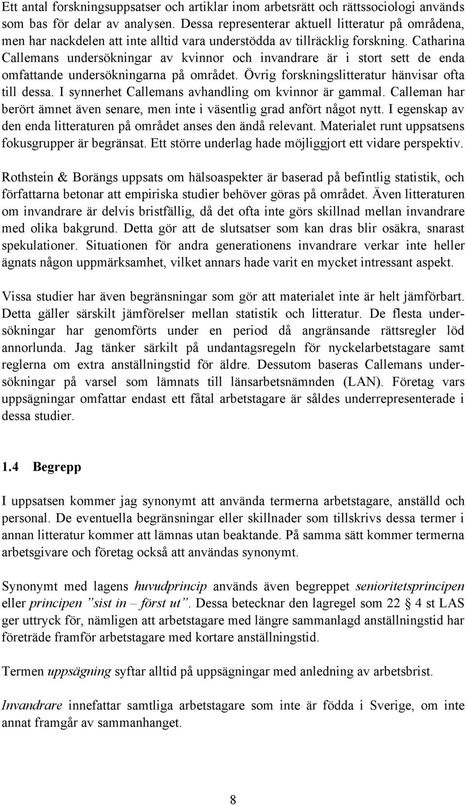 Catharina Callemans undersökningar av kvinnor och invandrare är i stort sett de enda omfattande undersökningarna på området. Övrig forskningslitteratur hänvisar ofta till dessa.