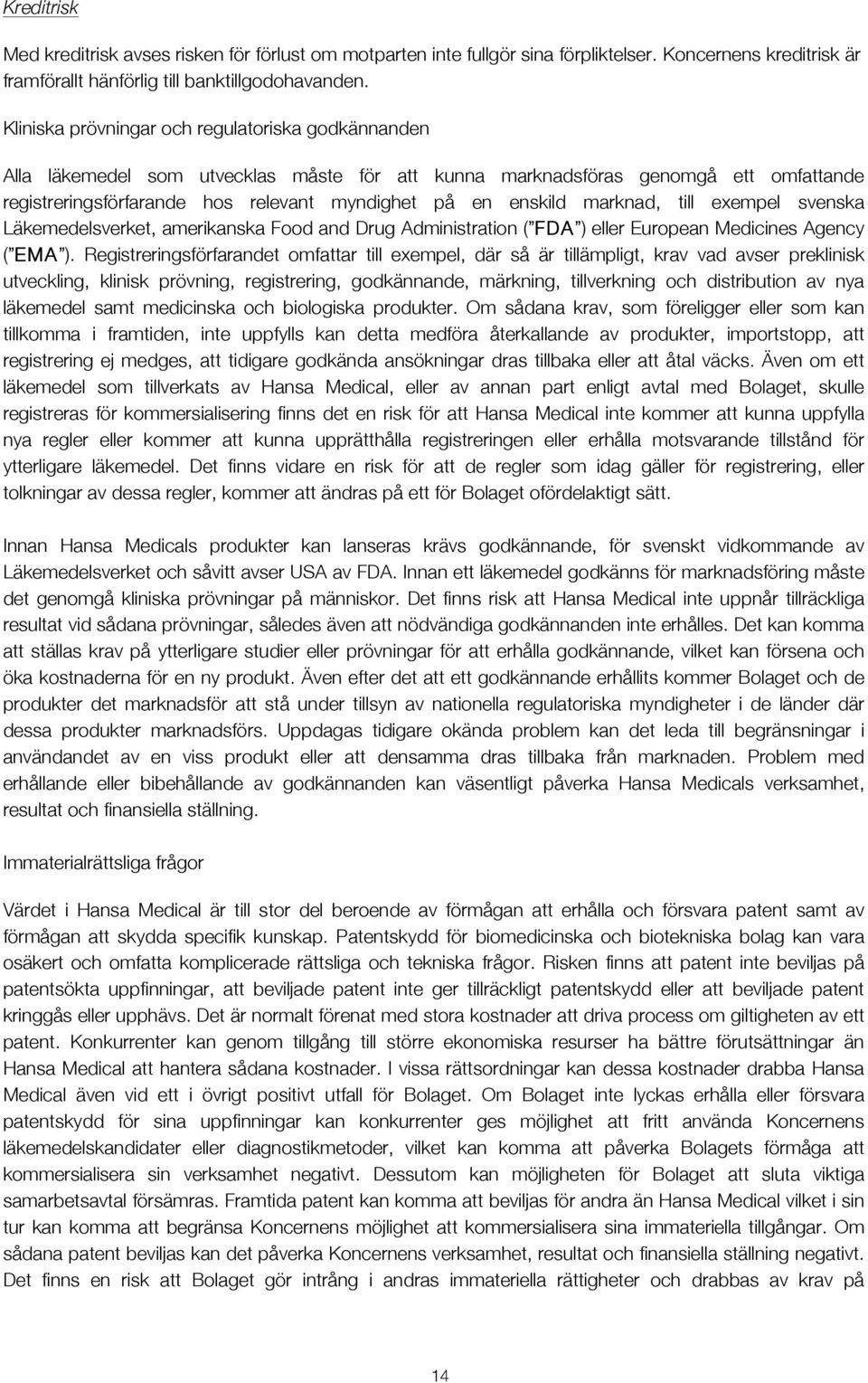 marknad, till exempel svenska Läkemedelsverket, amerikanska Food and Drug Administration ( FDA ) eller European Medicines Agency ( EMA ).