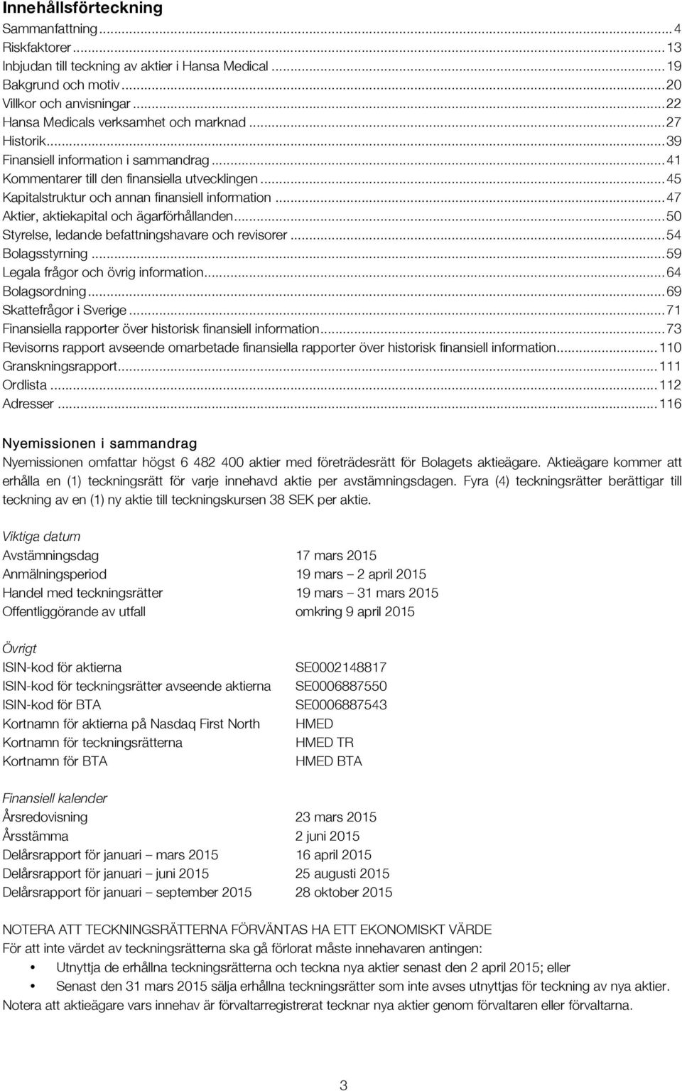 .. 45 Kapitalstruktur och annan finansiell information... 47 Aktier, aktiekapital och ägarförhållanden... 50 Styrelse, ledande befattningshavare och revisorer... 54 Bolagsstyrning.