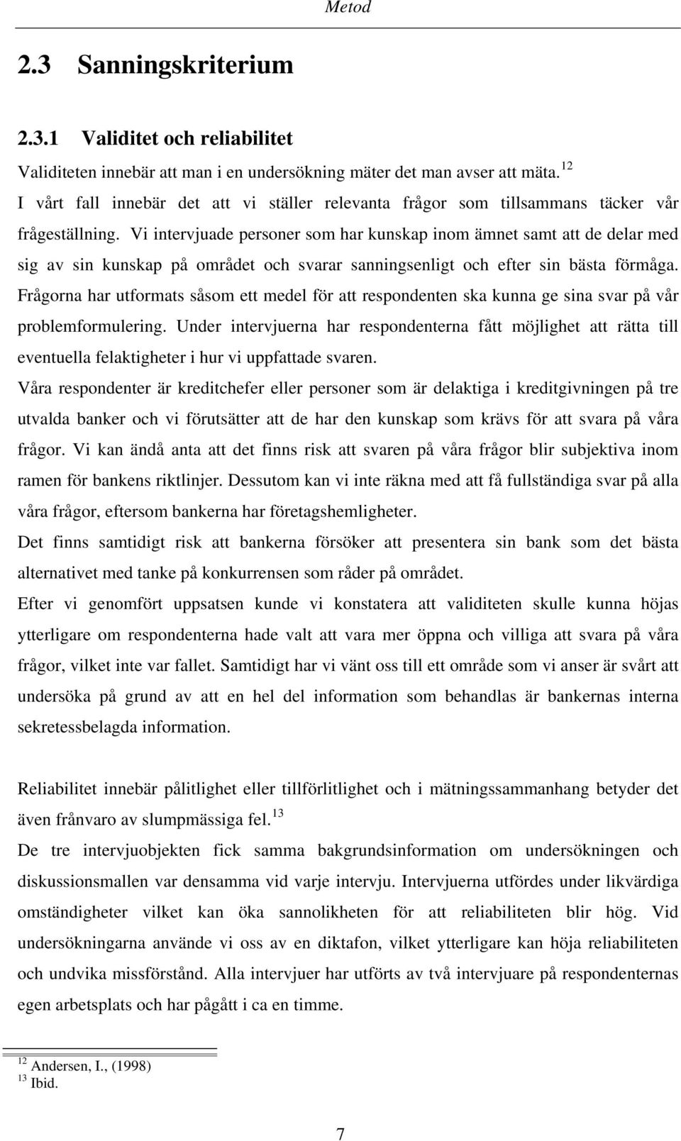 Vi intervjuade personer som har kunskap inom ämnet samt att de delar med sig av sin kunskap på området och svarar sanningsenligt och efter sin bästa förmåga.