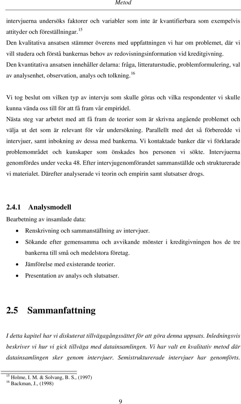 Den kvantitativa ansatsen innehåller delarna: fråga, litteraturstudie, problemformulering, val av analysenhet, observation, analys och tolkning.