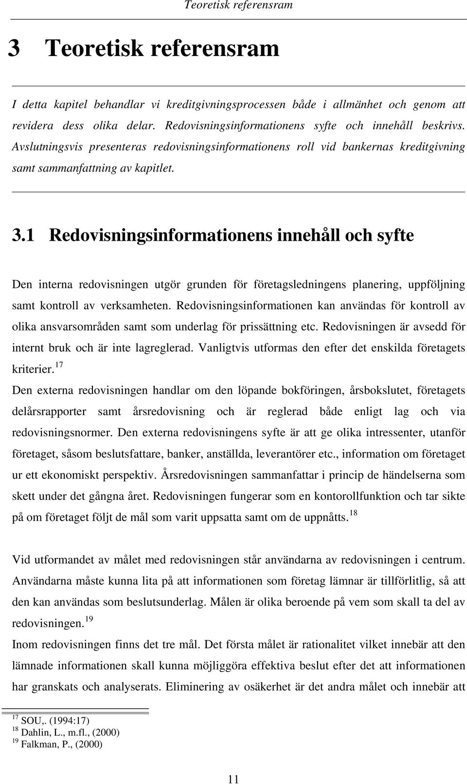 1 Redovisningsinformationens innehåll och syfte Den interna redovisningen utgör grunden för företagsledningens planering, uppföljning samt kontroll av verksamheten.