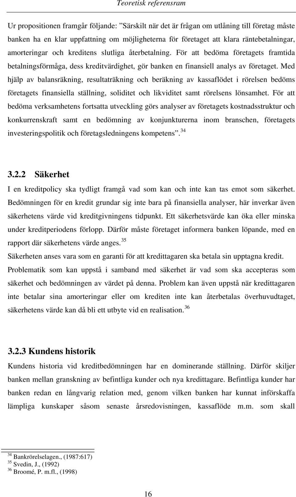 Med hjälp av balansräkning, resultaträkning och beräkning av kassaflödet i rörelsen bedöms företagets finansiella ställning, soliditet och likviditet samt rörelsens lönsamhet.