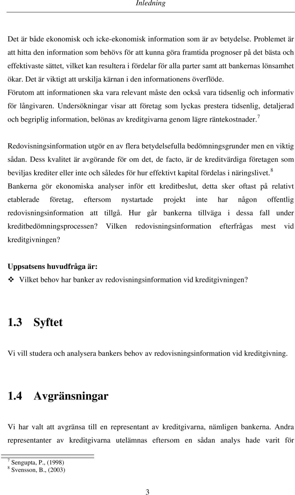 lönsamhet ökar. Det är viktigt att urskilja kärnan i den informationens överflöde. Förutom att informationen ska vara relevant måste den också vara tidsenlig och informativ för långivaren.