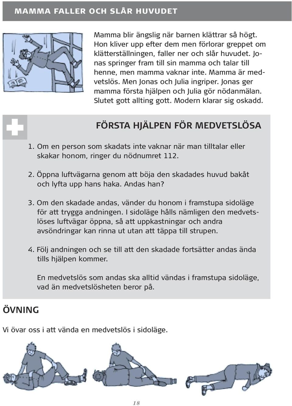 Slutet gott allting gott. Modern klarar sig oskadd. FÖRSTA HJÄLPEN FÖR MEDVETSLÖSA 1. Om en person som skadats inte vaknar när man tilltalar eller skakar honom, ringer du nödnumret 112. 2.