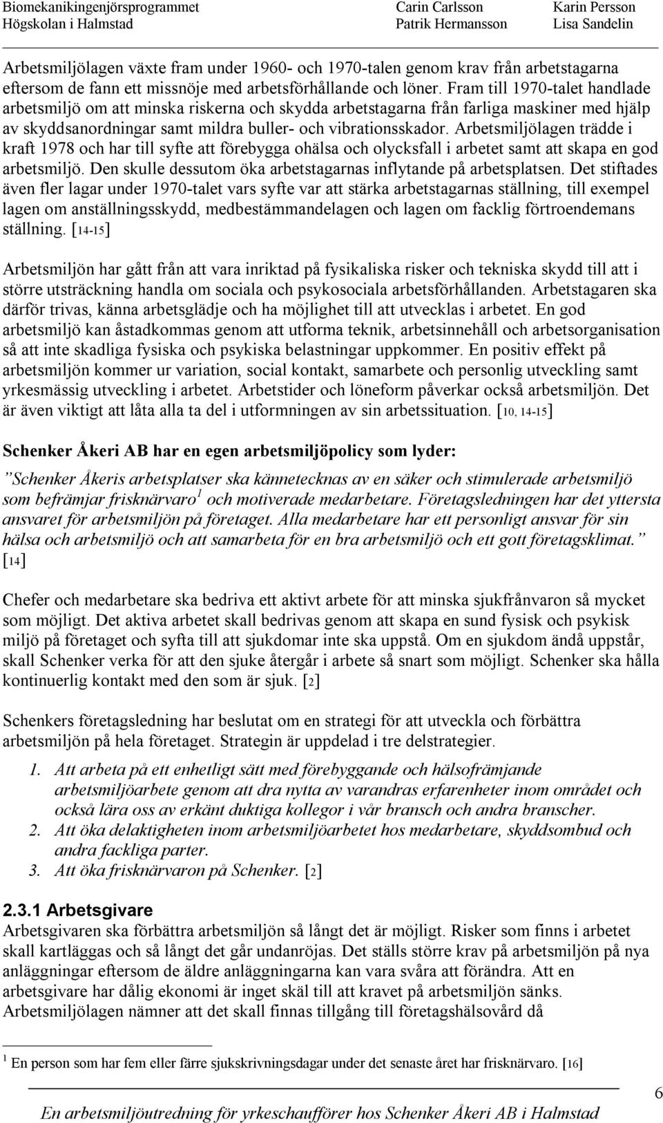 Fram till 1970-talet handlade arbetsmiljö om att minska riskerna och skydda arbetstagarna från farliga maskiner med hjälp av skyddsanordningar samt mildra buller- och vibrationsskador.