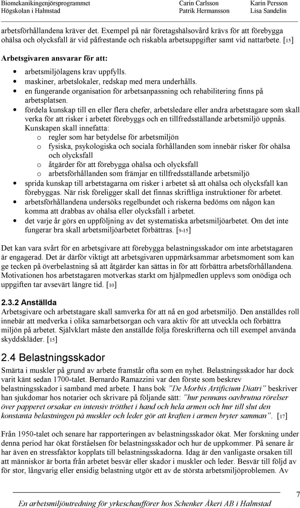 [15] Arbetsgivaren ansvarar för att: arbetsmiljölagens krav uppfylls. maskiner, arbetslokaler, redskap med mera underhålls.