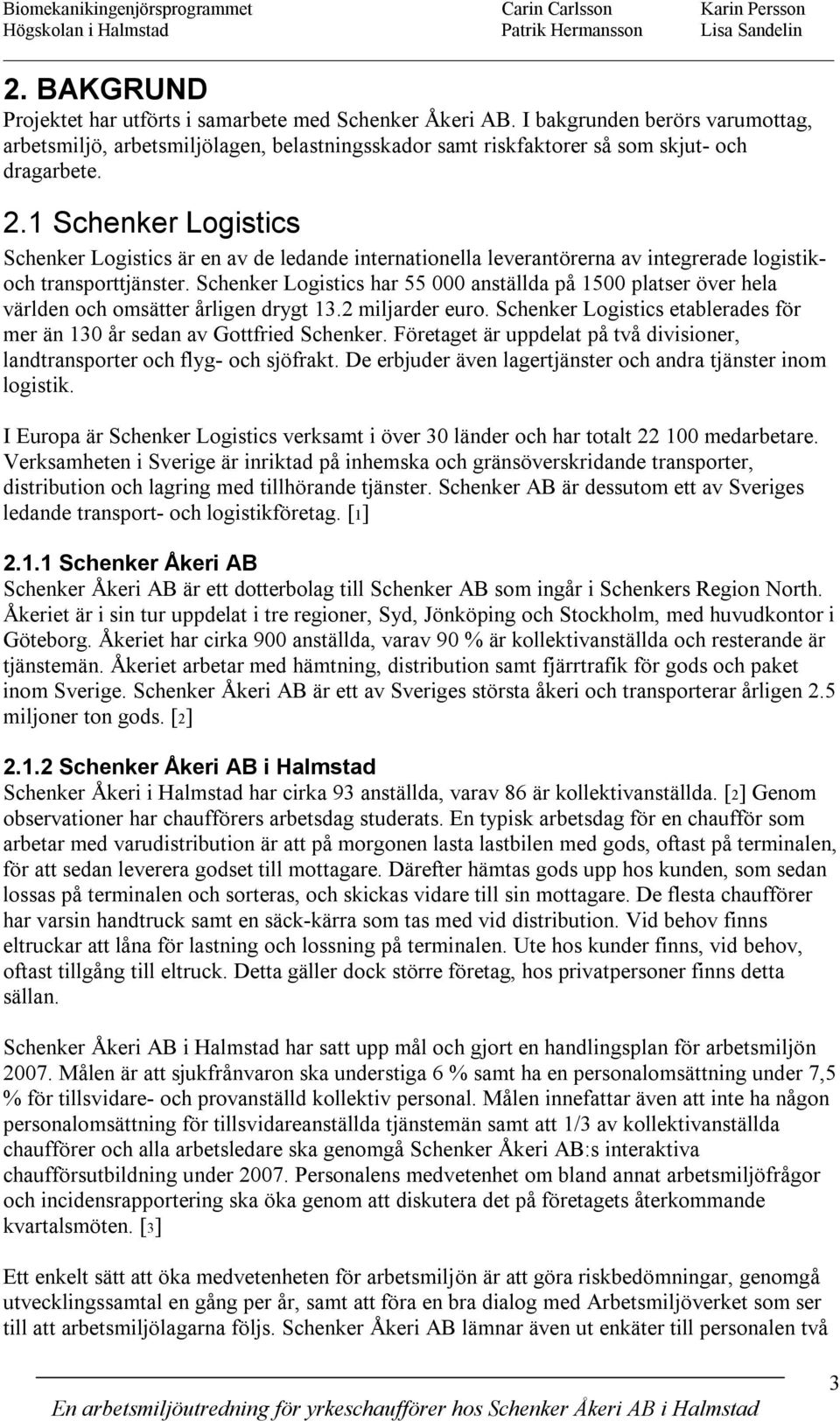 1 Schenker Logistics Schenker Logistics är en av de ledande internationella leverantörerna av integrerade logistikoch transporttjänster.