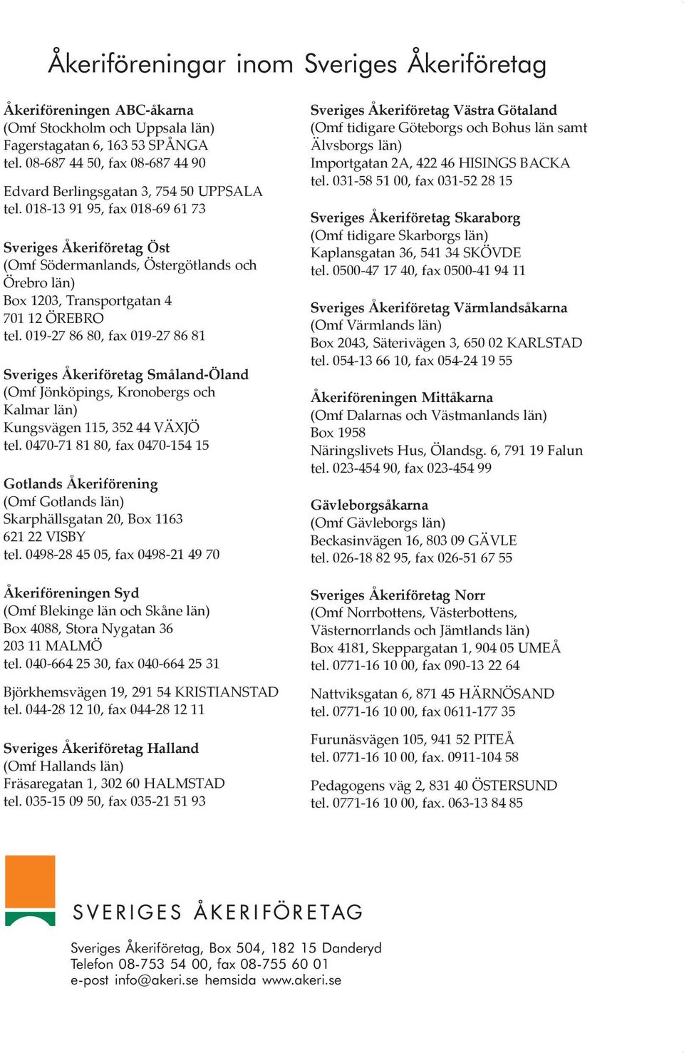 018-13 91 95, fax 018-69 61 73 Sveriges Åkeriföretag Öst (Omf Södermanlands, Östergötlands och Örebro län) Box 1203, Transportgatan 4 701 12 ÖREBRO tel.