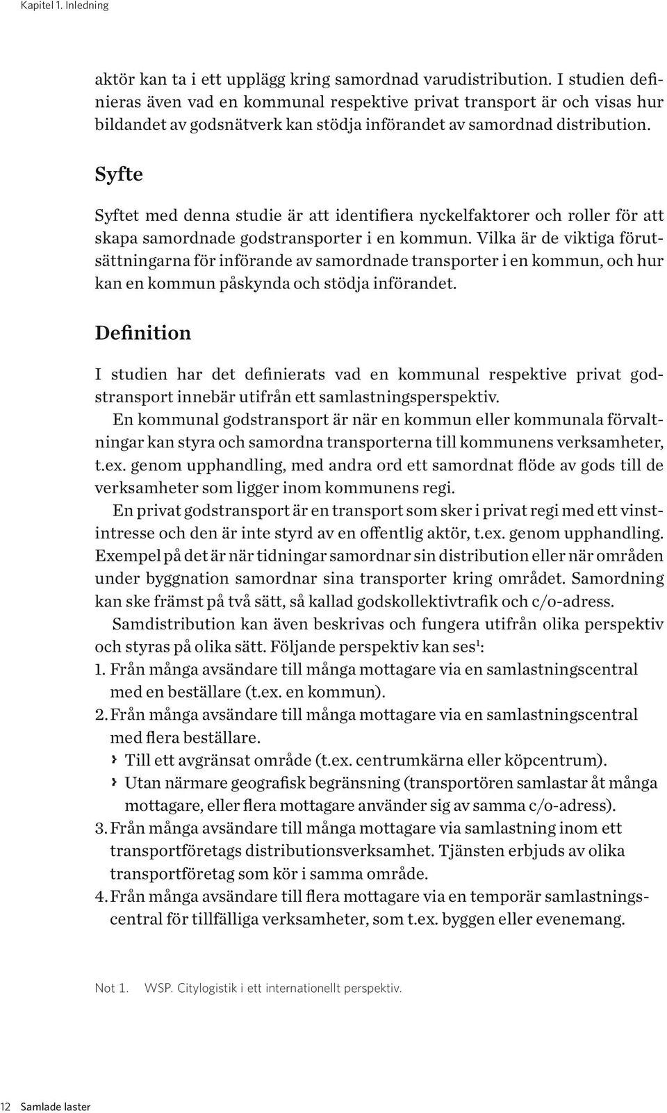 Syfte Syftet med denna studie är att identifiera nyckelfaktorer och roller för att skapa samordnade godstransporter i en kommun.