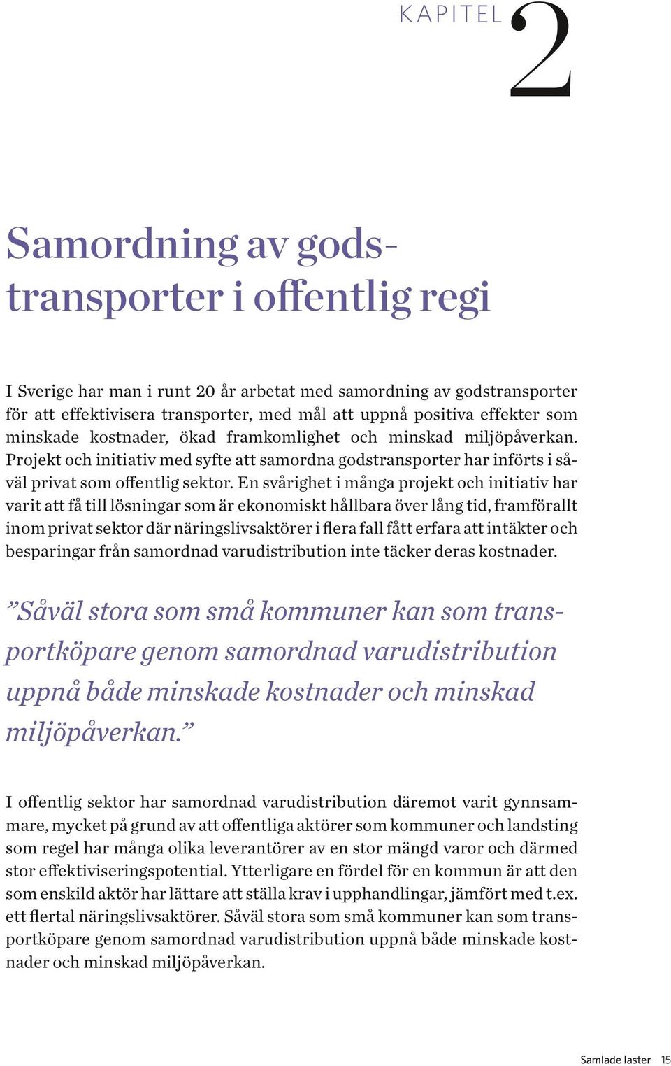 En svårighet i många projekt och initiativ har varit att få till lösningar som är ekonomiskt hållbara över lång tid, framförallt inom privat sektor där näringslivsaktörer i flera fall fått erfara att