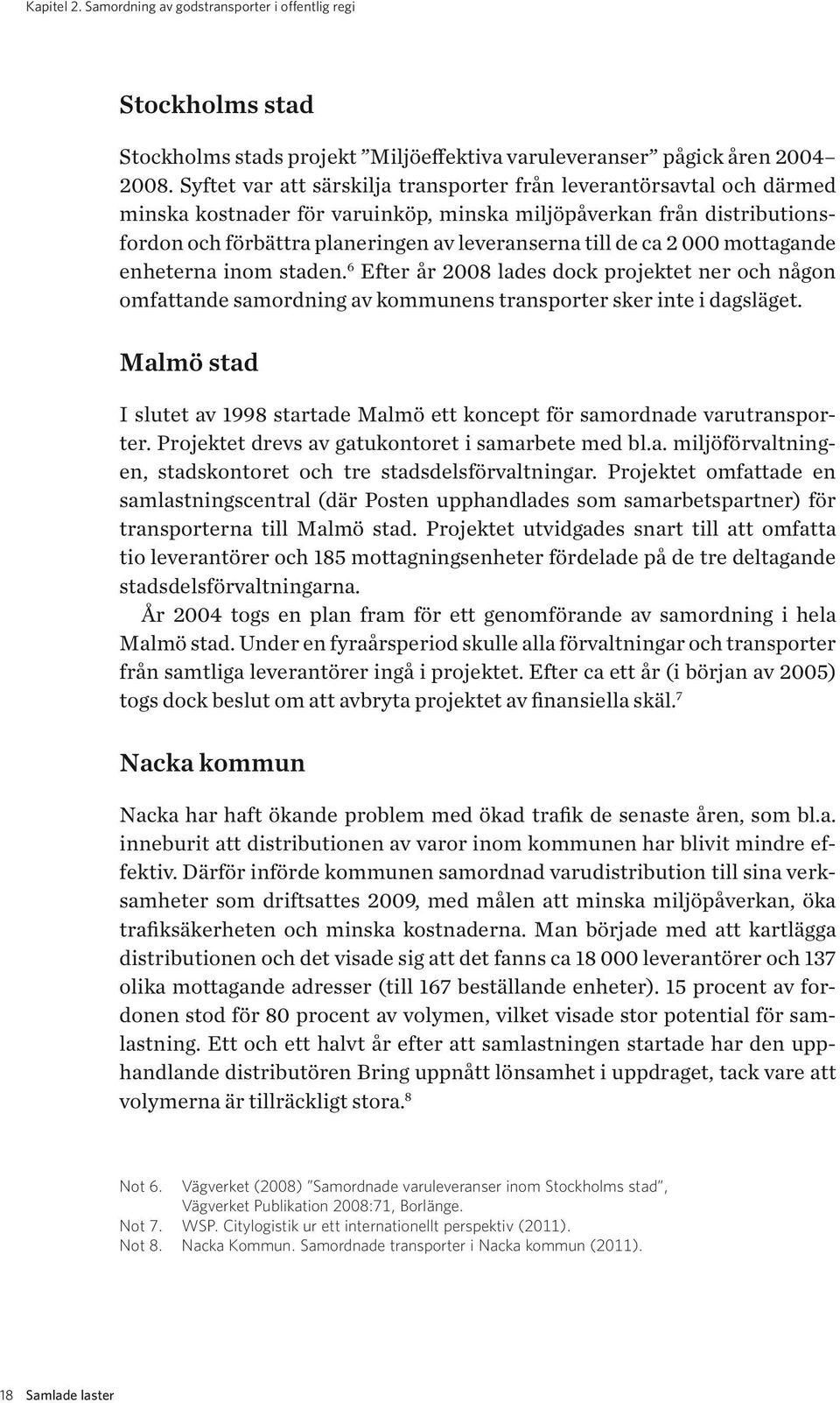 ca 2 000 mottagande enheterna inom staden. 6 Efter år 2008 lades dock projektet ner och någon omfattande samordning av kommunens transporter sker inte i dagsläget.