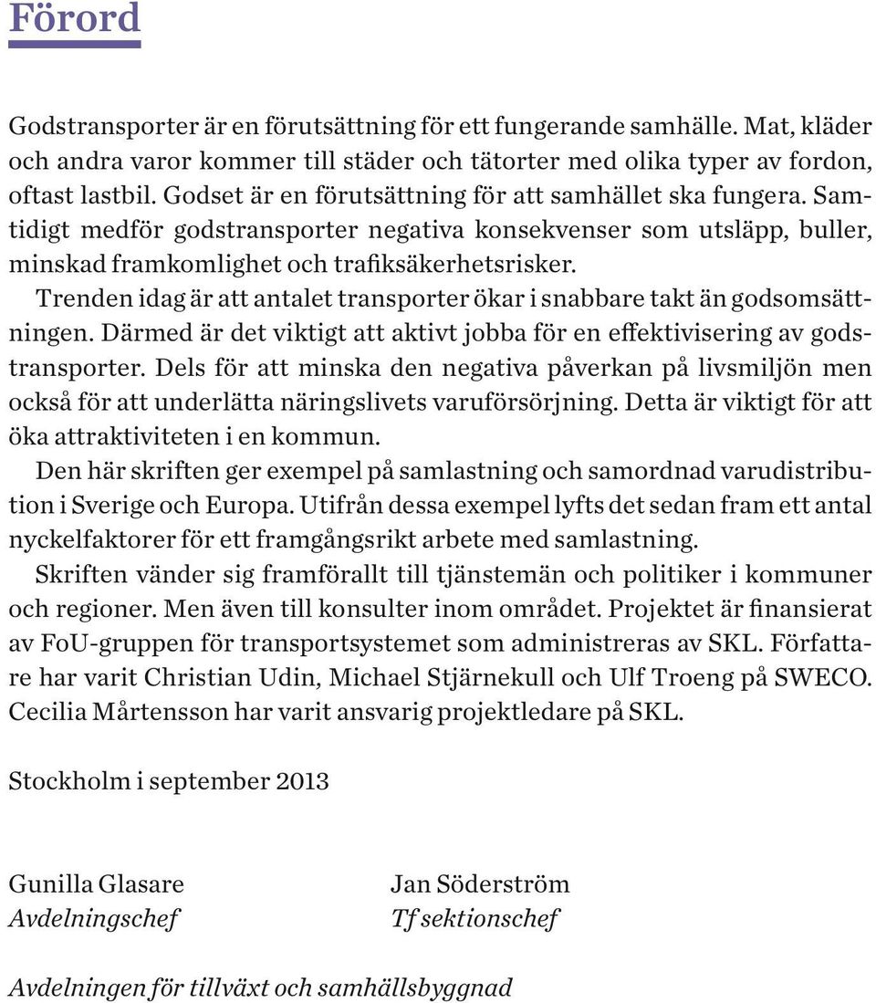 Trenden idag är att antalet transporter ökar i snabbare takt än godsomsättningen. Därmed är det viktigt att aktivt jobba för en effektivisering av godstransporter.